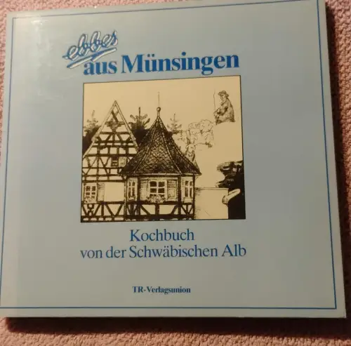 Ebbes aus Münsingen - Streifzug durch e. ländl. Küche in 700 bis 800 m Höhe Spei