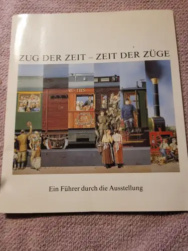 Zug der Zeit - Zeit der Züge - Ein Führer durch die Ausstellung