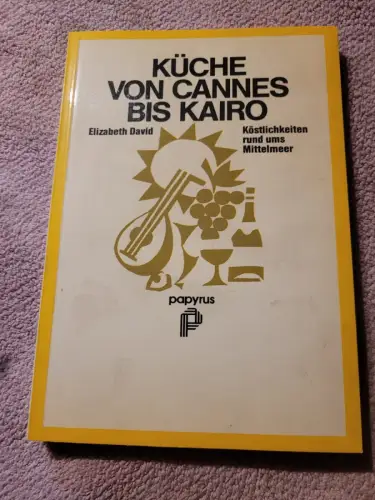 Küche von Cannes bis Kairo - Köstlichkeiten rund ums Mittelmeer. David, Elisabet