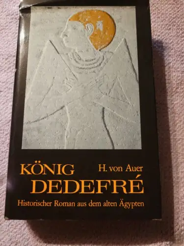 König Dedefré - der Fremdling aus d. Norden; histor. Roman aus d. Alten Ägypten.