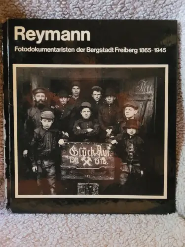 Reymann - Fotodokumentaristen der Bergstadt Freiberg 1865 - 1945. Reymann, Karl 