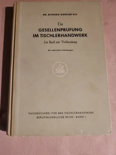 Die Gesellenprüfung im Tischlerhandwerk - Band 1 Dörfler-Six, Richard: