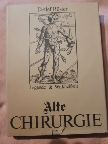 Alte Chirurgie : Legende u. Wirklichkeit. Rüster, Detlef: