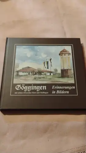 Göggingen mit seinen Ortsteilen Horn und Mulfingen - Erinnerungen in Bildern. Hä