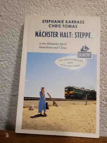 Nächster Halt: Steppe - 10000 Kilometer durch Kasachstan und China Stephanie Kar