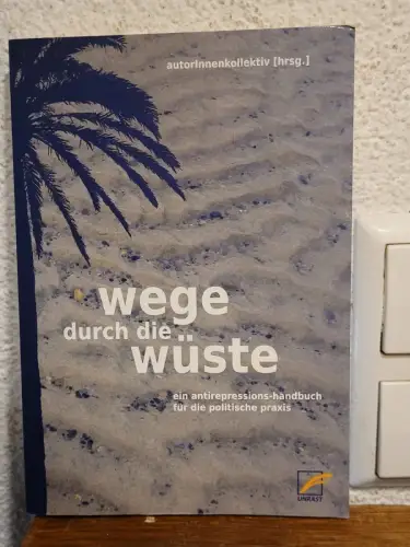 Durch die Wüste ? Ein Antirepressionshandbuch für die politische Praxis AutorInn