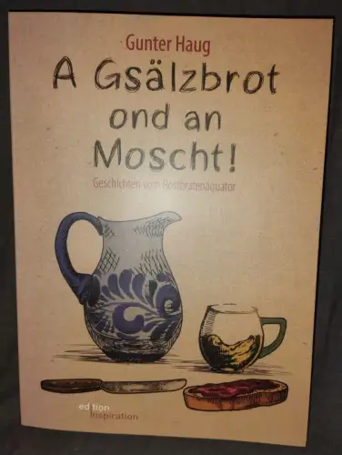 A Gsälzbrot ond an Moscht - Geschichten vom Rostbratenäquator. Haug, Gunter: