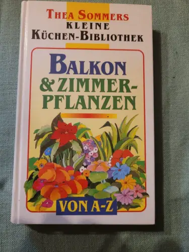 Balkon- & Zimmerpflanzen von A - Z Thea Sommer: