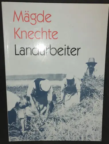 Mägde, Knechte, Landarbeiter - Arbeitskräfte in der Landwirtschaft in Süddeutsch