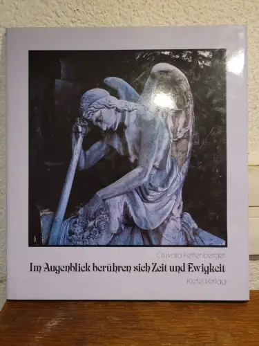 Im Augenblick berühren sich Zeit und Ewigkeit Oswald Kettenberger: