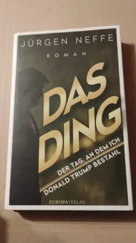 Das Ding oder Der Tag, an dem ich Donald Trump bestahl - Roman Jürgen Neffe: