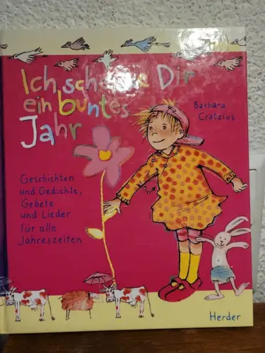 Ich schenke dir ein buntes Jahr ? Geschichten und Gedichte, Gebete und Lieder fü
