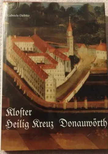 Das Kloster Heilig Kreuz in Donauwörth von der Gegenreformation bis zur Säkulari