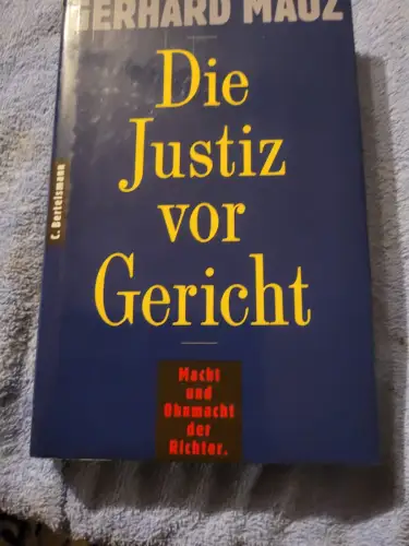 Die Justiz vor Gericht - Macht und Ohnmacht der Richter. Mauz, Gerhard: