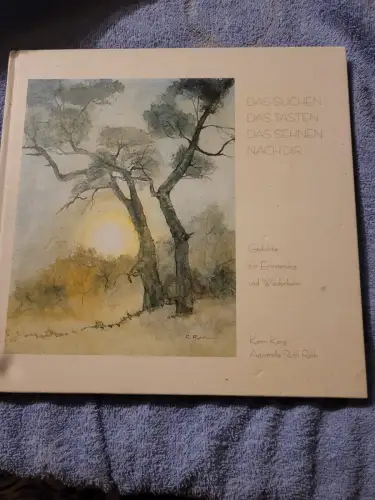 Das Suchen, das Tasten, das Sehnen nach Dir : Gedichte zur Erinnerung und Wieder