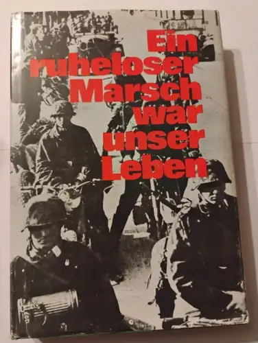 Ein ruheloser Marsch war unser Leben - kriegsfreiwillig 1940 - 1945 Wilhelm Tiek