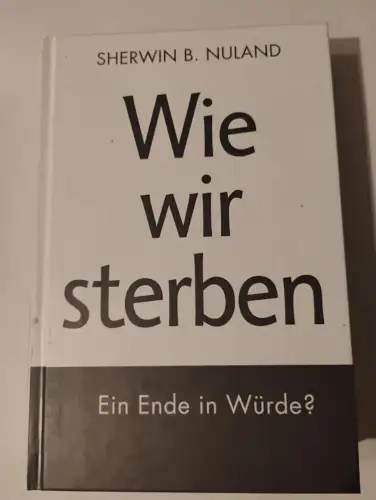 Wie wir sterben - ein Ende in Würde?. Nuland, Sherwin B.: