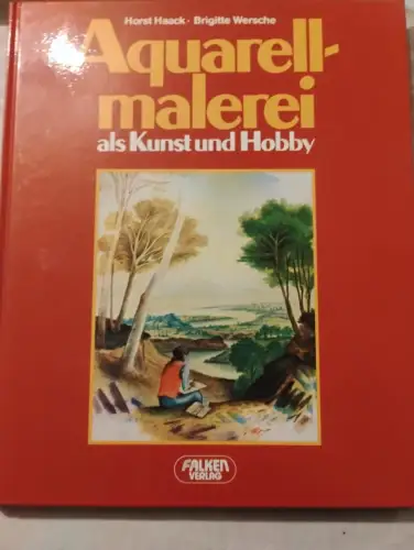 Aquarellmalerei als Kunst und Hobby Haack, Horst und Brigitte Wersche: