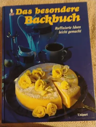 Das besondere Backbuch - raffinierte Ideen leicht gemacht