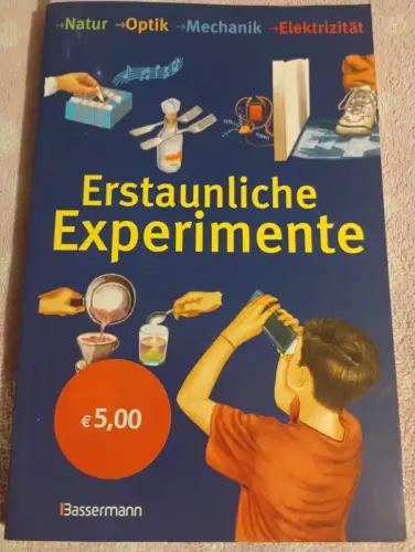 Erstaunliche Experimente Natur, Optik, Mechanik, Elektrizität