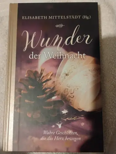 Wunder der Weihnacht Wahre Geschichten, die das Herz bewegen Mittelstädt, Elisab