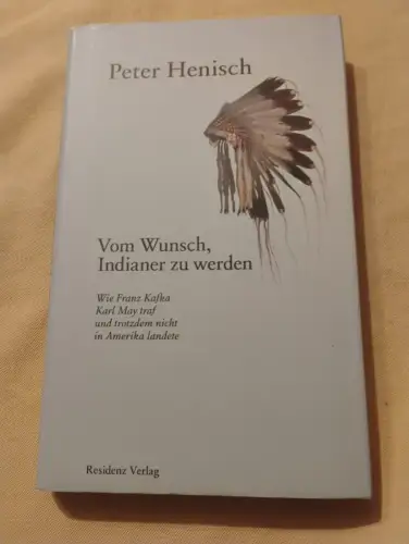 Vom Wunsch, Indianer zu werden Wie Franz Kafka Karl May traf und trotzdem nicht 