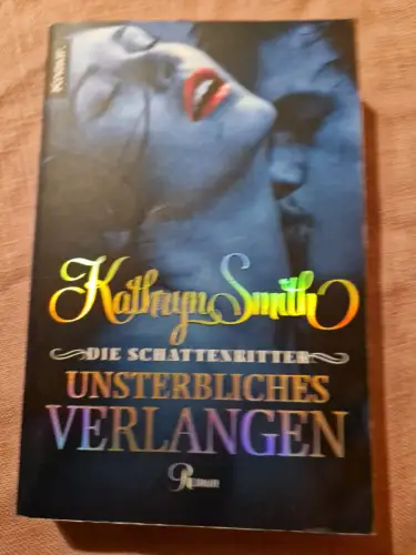 Die Schattenritter: Unsterbliches Verlangen Roman Smith, Kathryn: