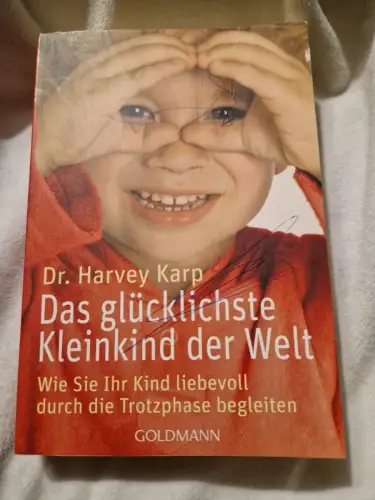 Das glücklichste Kleinkind der Welt Wie Sie Ihr Kind liebevoll durch die Trotzph