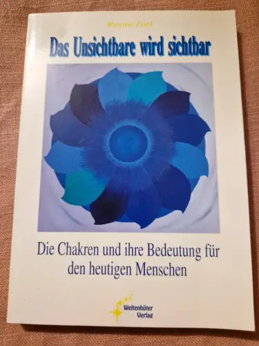 Das Unsichtbare wird sichtbar Die Chakren und ihre Bedeutung für den heutigen Me