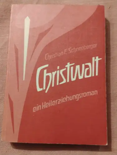 Christwalt : Ein Heilerziehungs-Roman Schneeberger, Christian F und Hans Bleiker