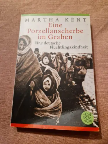 Eine Porzellanscherbe im Graben Eine deutsche Flüchtlingskindheit Kent, Martha u