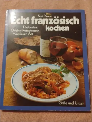 Echt französisch Kochen Reizvolle Original-Rezepte und Küchentips Piroué, Susi:
