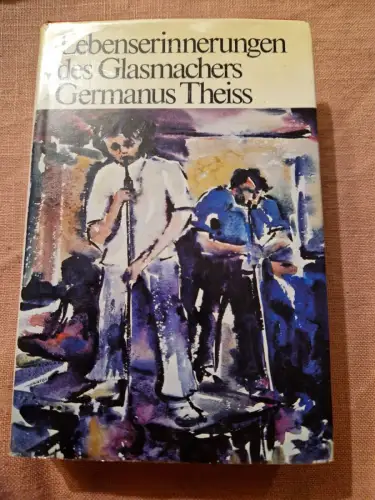 Lebenserinnerungen des Glasmachers Germanus Theiss. Theiss, Germanus: