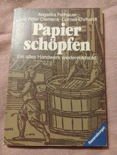 Papier Schöpfen Ein altes Handwerk wiederentdeckt Feilhauer, Angelika: