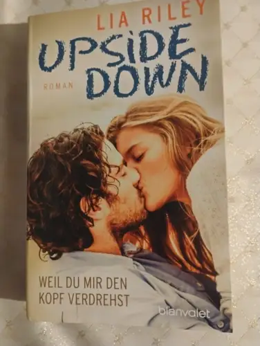Upside Down - Weil du mir den Kopf verdrehst Roman Riley, Lia und Ulrike Köbele: