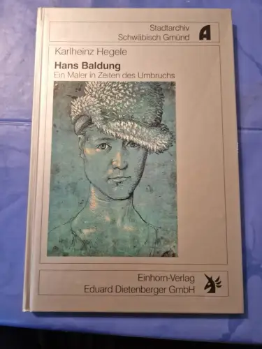Hans Baldung Ein Maler in Zeiten des Umbruchs Hegele, Karlheinz: