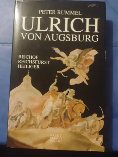 Ulrich von Augsburg Bischof - Reichsfürst - Heiliger Rummel, Peter: