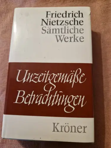 Unzeitgemässe Betrachtungen Nietzsche, Friedrich: