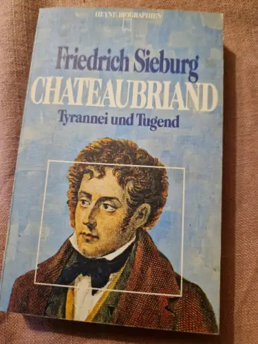 Chateaubriand. Tyrannei und Tugend. , friedrich-sieburg: