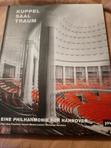 Kuppelsaaltraum Eine Philharmonie für Hannover Friedrich, Jörg, Annett Annett Mi