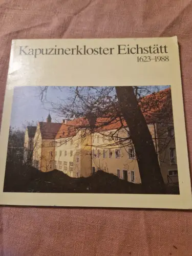 Kaputzinerkloster Eichstätt 1623-1988