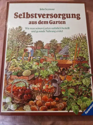 Selbstversorgung aus dem Garten Wie man seinen Garten natürlich bestellt und ges