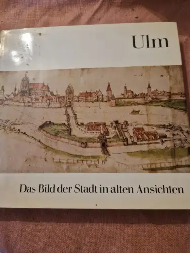 Ulm - Das Bild der Stadt in alten Ansichten