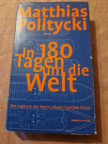 In 180 Tagen um die Welt Das Logbuch des Herrn Johann Gottlieb Fichtl Politycki,