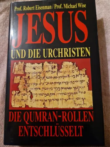 Jesus und die Urchristen : die Qumran-Rollen entschlüsselt. Eisenman, Robert und