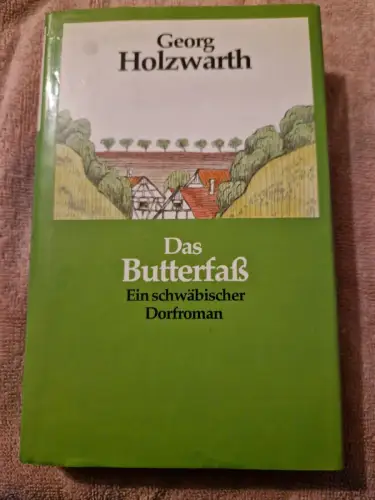 Das Butterfass - ein schwäbischer Dorfroman. Holzwarth, Georg: