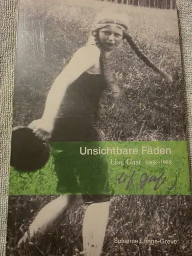 Unsichtbare Fäden, Lise Gast 1908-1988 Lange-Greve, Susanne: