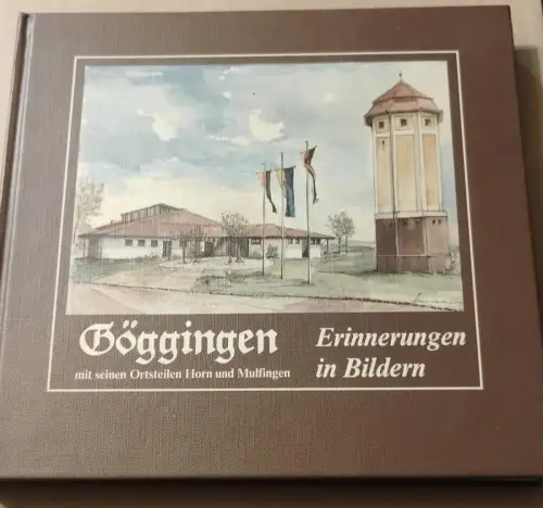 Göggingen mit seinen Ortsteilen Horn und Mulfingen - Erinnerungen in Bildern Ger