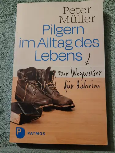Pilgern im Alltag des Lebens - der Wegweiser für daheim. Müller, Peter: