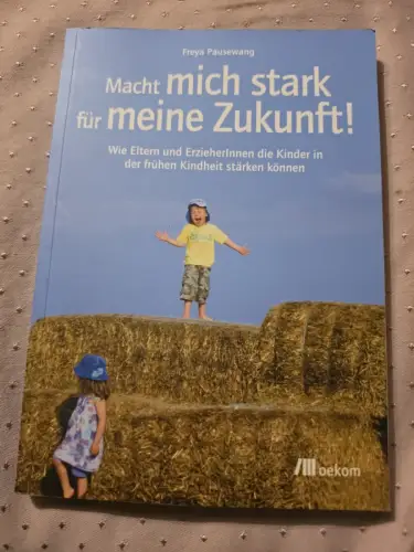 Macht mich stark für meine Zukunft!: Wie Eltern und ErzieherInnen die Kinder in